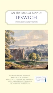 An Historical Map of Ipswich : Port and County Town