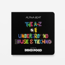 The A-Z Of Underground House & Techno : Chosen by Disco Pogo