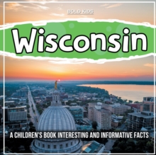 Wisconsin : A Children's Book Interesting And Informative Facts