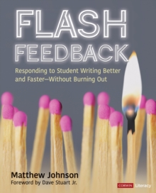 Flash Feedback [Grades 6-12] : Responding to Student Writing Better and Faster - Without Burning Out