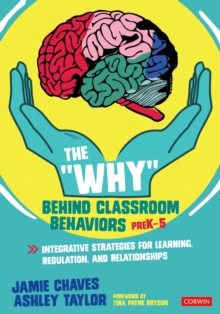 The "Why" Behind Classroom Behaviors, PreK-5 : Integrative Strategies for Learning, Regulation, and Relationships