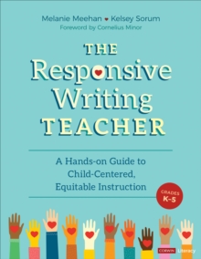 The Responsive Writing Teacher, Grades K-5 : A Hands-on Guide to Child-Centered, Equitable Instruction