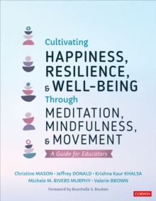 Cultivating Happiness, Resilience, and Well-Being Through Meditation, Mindfulness, and Movement : A Guide for Educators