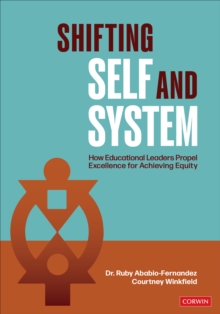 Shifting Self and System : How Educational Leaders Propel Excellence for Achieving Equity