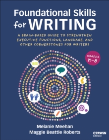 Foundational Skills for Writing : A Brain-Based Guide to Strengthen Executive Functions, Language, and Other Cornerstones for Writers