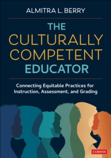 The Culturally Competent Educator : Connecting Equitable Practices for Instruction, Assessment, and Grading