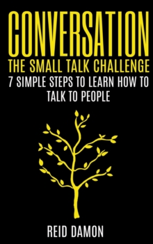 Conversation : The Small Talk Challenge: 7 Simple Steps to Learn How to Talk to People