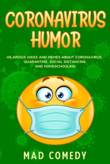 Coronavirus Humor : Hilarious Jokes and Memes about Coronavirus, Quarantine, Social Distancing, and Homeschooling to Brighten Your Quarantine!