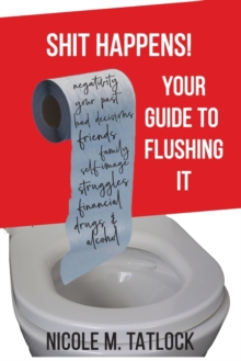 Shit Happens! : Your Guide to Flushing It