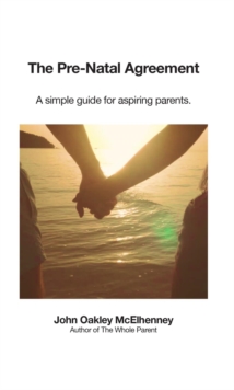 The Pre-Natal Agreement : A simple guide for aspiring parents.