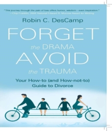 Forget the Drama, Avoid the Trauma : Your How-To (and How-not-to) Guide to Divorce