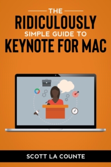 The Ridiculously Simple Guide to Keynote For Mac : Creating Presentations On Your Mac