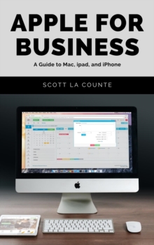 Apple For Business : A Guide to Mac, iPad, and iPhone