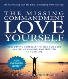 The Missing Commandment Love Yourself (Expanded Edition) : How Loving Yourself the Way God Does Can Bring Healing and Freedom to Your Life