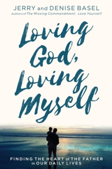 Loving God, Loving Myself : Finding the Heart of the Father in Our Daily Lives