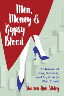 Men, Money & Gypsy Blood : A Memoir of Love, Survival, and My Rise to Wall Street