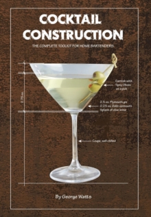 Cocktail Construction : The Complete Toolkit for Home Bartenders