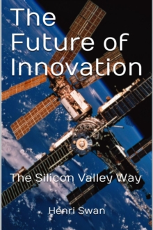 The Future of Innovation : The Silicon Valley Way