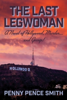 The Last Legwoman : A Novel of Hollywood, Murder...and Gossip!