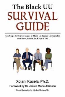 The Black UU Survival Guide : How to Survive as a Black Unitarian Universalist and How Allies Can Keep It 100