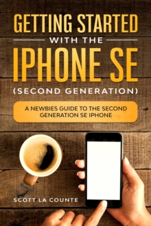 Getting Started With the iPhone SE (Second Generation) : A Newbies Guide to the Second-Generation SE iPhone