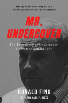 Mr. Undercover : The True Story of Undercover Operative Ronald Fino