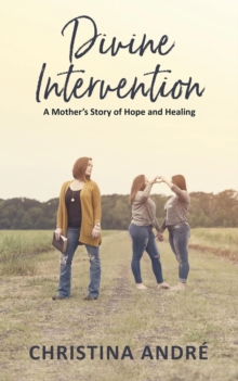 Divine Intervention : A Mother's Story of Hope and Healing