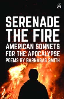 Serenade the Fire : American Sonnets for the Apocalypse