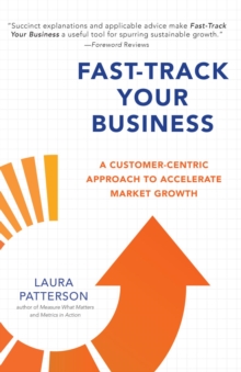 Fast-Track Your Business : A Customer-Centric Approach to Accelerate Market Growth