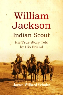 William Jackson, Indian Scout : His True Story Told by His Friend