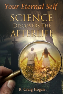 Your Eternal Self : Science Discovers the Afterlife