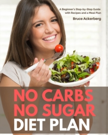 No Carbs No Sugar Diet Plan : A Beginner's Step-by-Step Guide with Recipes and a Meal Plan