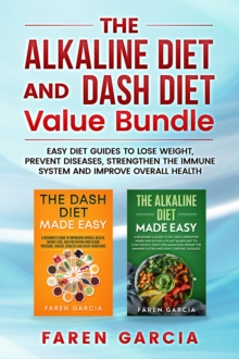 The Alkaline Diet and Dash Diet Value Bundle : Easy Diet Guides to Lose Weight, Prevent Diseases, Strengthen the Immune System and Improve Overall Health