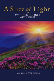 A Slice of Light : My Inner Journey With Spirit