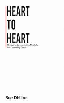 Heart To Heart : 10 Steps To Communicating Mindfully And Connecting Deeply