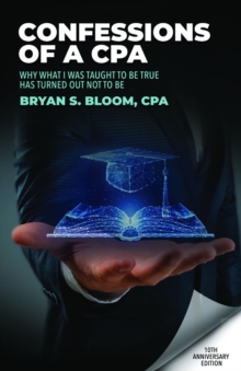 Confessions of a CPA : Why What I Was Taught To Be True Has Turned Out Not To Be