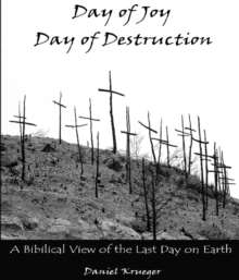 Day of Joy / Day of Destruction : A Biblical View of the Last Day on Earth