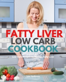 Fatty Liver Low Carb Cookbook : 35+ Curated and Tasty Low Carb Recipes To Manage Fatty Liver