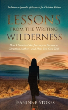 Lessons from the Writing Wilderness : How I answered, prepared for and survived the journey to become a Christian author--and how you can too!