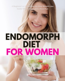 Endomorph Diet for Women : A Beginner's 5-Week Step-by-Step Weight Loss Guide With Recipes and a Meal Plan