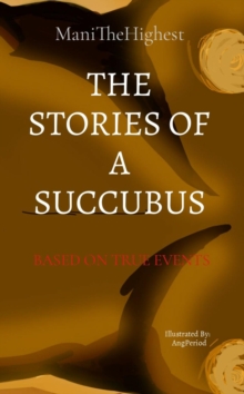 THE STORIES OF A SUCCUBUS : BASED ON TRUE EVENTS