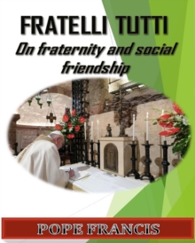 Fratelli Tutti : On Fraternity and Social Friendship