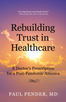 Rebuilding Trust in Healthcare : A Doctor's Prescription for a Post-Pandemic America