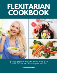 Flexitarian Cookbook: 20 Tasty Beginner Recipes with a Meal Plan : For the Flexitarian (Semi-Vegetarian) Diet