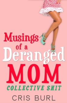 Musings Of A Deranged Mom: Collective Shit : The Complete Collection