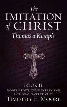 The Imitation of Christ, Book II : with Edits, Comments, and Fictional Narrative by Timothy E. Moore