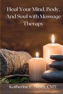 Heal Your Mind, Body, and Soul with Massage  Therapy