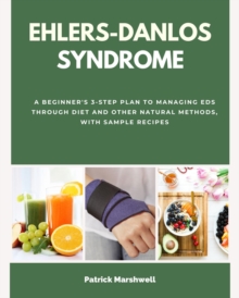 Ehlers-Danlos Syndrome : A Beginner's 3-Step Plan to Managing EDS Through Diet and Other Natural Methods, With Sample Recipes