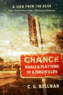 Chance Makes a Plaything of a Person's Life: A View from the Edge : Edgy Observations from a Wandering Underdog