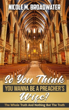 So You Think You Wanna Be A Preacher's Wife? : The Whole Truth And Nothing But The Truth